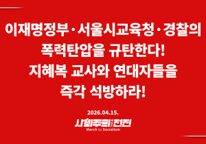 [성명] 이재명정부·서울시교육청·경찰의 폭력 탄압을 규탄한다! 지혜복 교사와 연대자들을 즉각 석방하라!